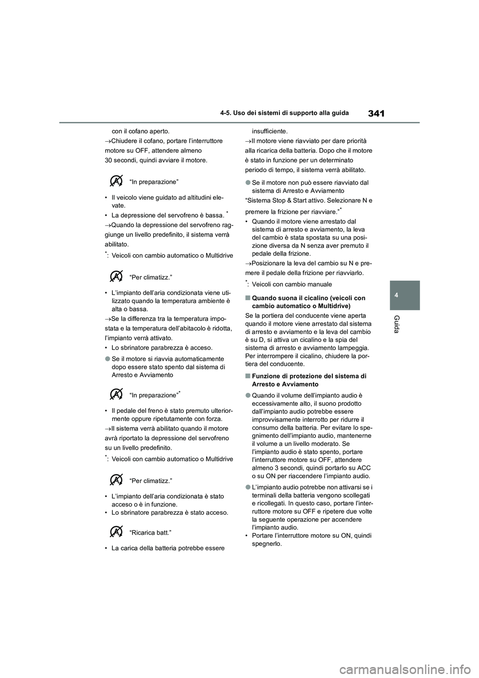 TOYOTA RAV4 2022 Manuale duso (in Italian) 341
4 4-5. Uso dei sistemi di supporto alla guida
Guida
con il cofano aperto.
Chiudere il cofano, portare l’interruttore
motore su OFF, attendere almeno
30 secondi, quindi avviare il motore.
TOYOTA RAV4 2022 Manuale duso (in Italian) 341
4 4-5. Uso dei sistemi di supporto alla guida
Guida
con il cofano aperto.
Chiudere il cofano, portare l’interruttore
motore su OFF, attendere almeno
30 secondi, quindi avviare il motore.