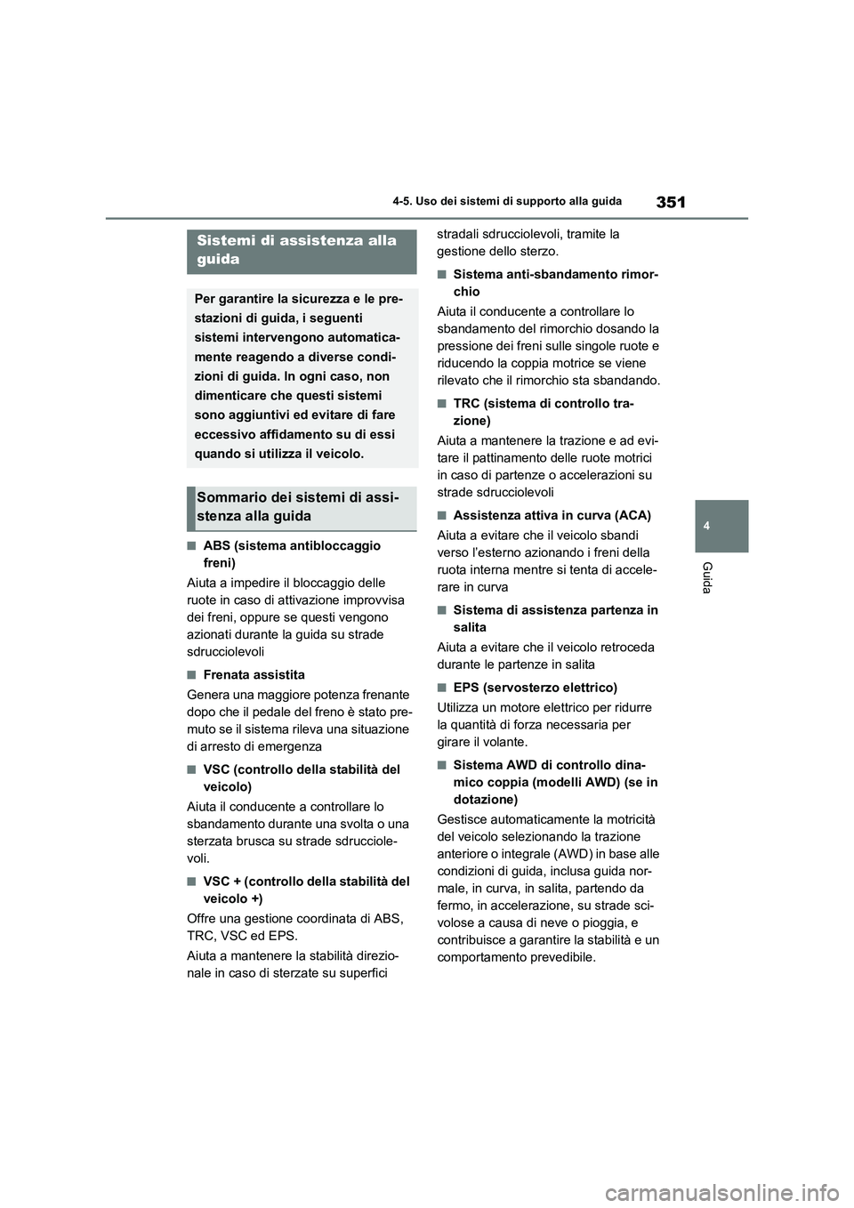 TOYOTA RAV4 2022 Manuale duso (in Italian) 351
4 4-5. Uso dei sistemi di supporto alla guida
Guida■ABS (sistema antibloccaggio
freni)
Aiuta a impedire il bloccaggio delle
ruote in caso di attivazione improvvisa
dei freni, oppure se questi TOYOTA RAV4 2022 Manuale duso (in Italian) 351
4 4-5. Uso dei sistemi di supporto alla guida
Guida■ABS (sistema antibloccaggio
freni)
Aiuta a impedire il bloccaggio delle
ruote in caso di attivazione improvvisa
dei freni, oppure se questi