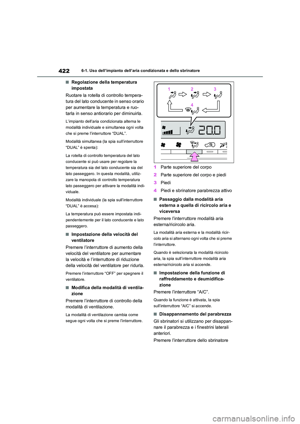 TOYOTA RAV4 2022 Manuale duso (in Italian) 4226-1. Uso dell’impianto dell’aria condizionata e dello sbrinatore
■Regolazione della temperatura
impostata
Ruotare la rotella di controllo tempera-
tura del lato conducente in senso orario TOYOTA RAV4 2022 Manuale duso (in Italian) 4226-1. Uso dell’impianto dell’aria condizionata e dello sbrinatore
■Regolazione della temperatura
impostata
Ruotare la rotella di controllo tempera-
tura del lato conducente in senso orario