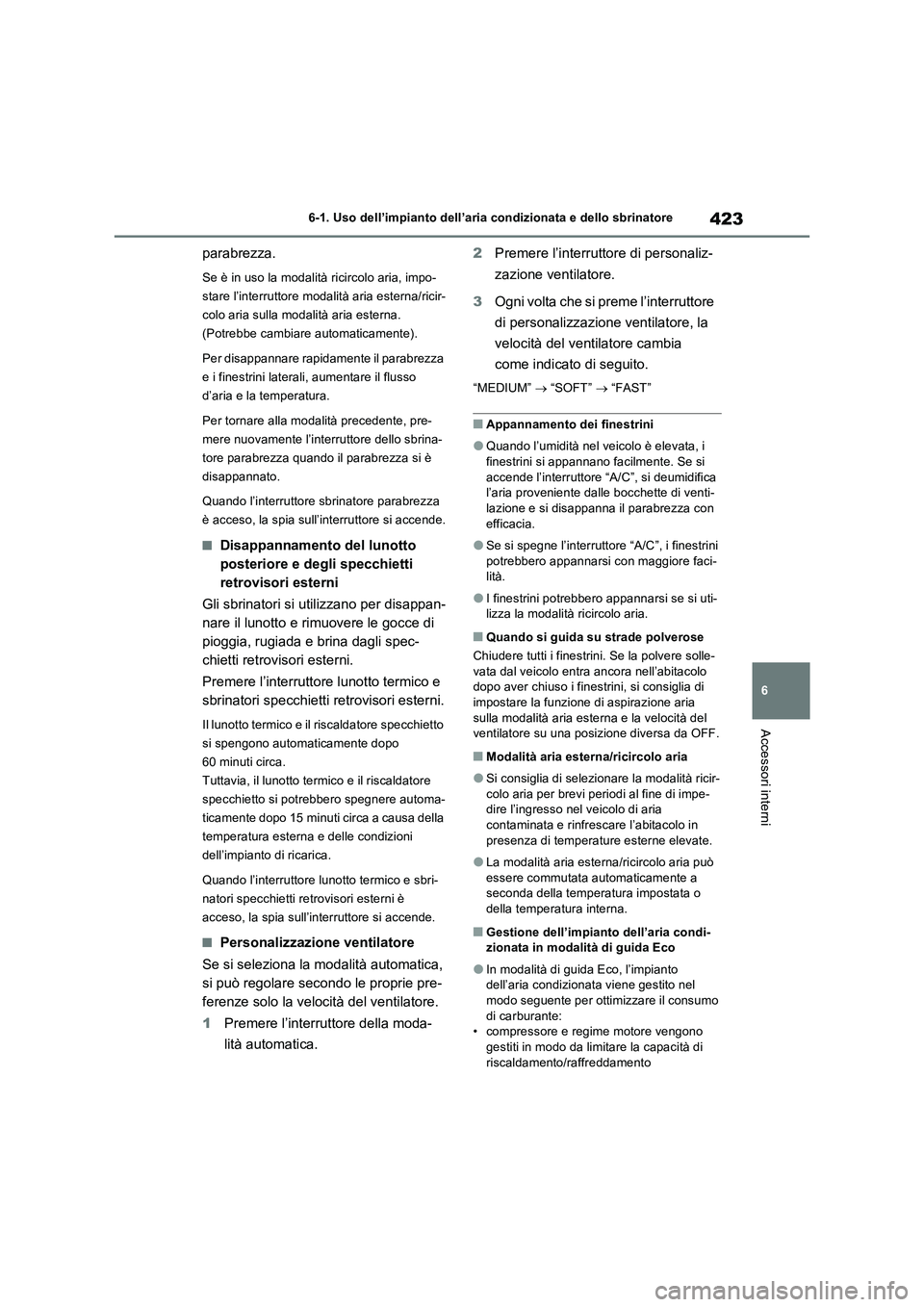 TOYOTA RAV4 2022 Manuale duso (in Italian) 423
6 6-1. Uso dell’impianto dell’aria condizionata e dello sbrinatore
Accessori interni
parabrezza.
Se è in uso la modalità ricircolo aria, impo-
stare l’interruttore modalità aria esterna/r TOYOTA RAV4 2022 Manuale duso (in Italian) 423
6 6-1. Uso dell’impianto dell’aria condizionata e dello sbrinatore
Accessori interni
parabrezza.
Se è in uso la modalità ricircolo aria, impo-
stare l’interruttore modalità aria esterna/r