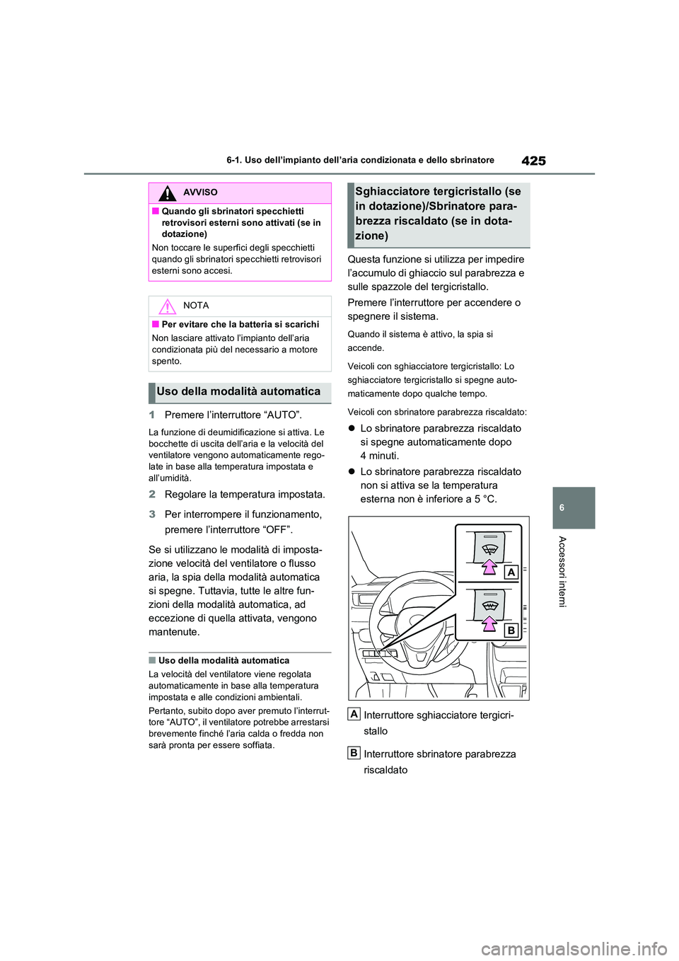 TOYOTA RAV4 2022 Manuale duso (in Italian) 425
6
6-1. Uso dell’impianto dell’aria condizionata e dello sbrinatore
Accessori interni
1 Premere l’interruttore “AUTO”.
La funzione di deumidificazione si attiva. Le
bocchette di uscita TOYOTA RAV4 2022 Manuale duso (in Italian) 425
6
6-1. Uso dell’impianto dell’aria condizionata e dello sbrinatore
Accessori interni
1 Premere l’interruttore “AUTO”.
La funzione di deumidificazione si attiva. Le
bocchette di uscita