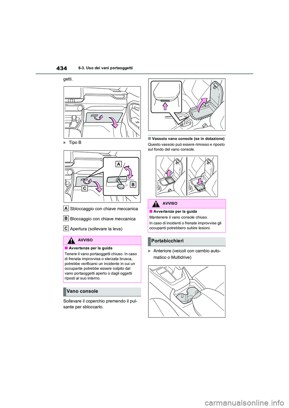 TOYOTA RAV4 2022  Manuale duso (in Italian) 4346-3. Uso dei vani portaoggetti
getti.
Tipo B 
Sbloccaggio con chiave meccanica 
Bloccaggio con chiave meccanica 
Apertura (sollevare la leva) 
Sollevare il coperchio premendo il pul- 
sante per 
