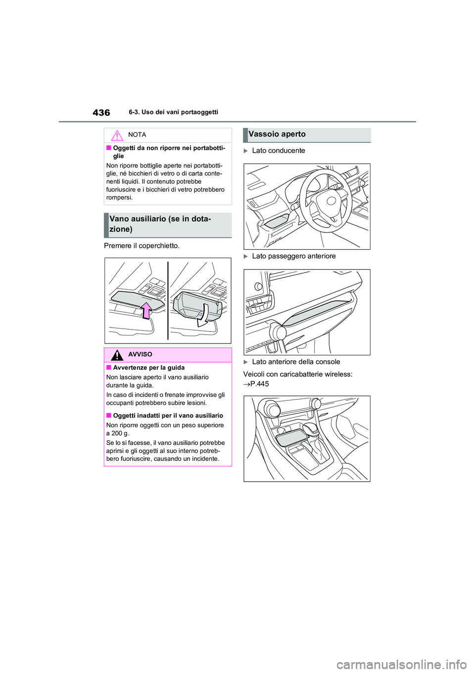 TOYOTA RAV4 2022  Manuale duso (in Italian) 4366-3. Uso dei vani portaoggetti
Premere il coperchietto.
Lato conducente
Lato passeggero anteriore
Lato anteriore della console 
Veicoli con caricabatterie wireless:  
 P.445
NOTA
■Ogg