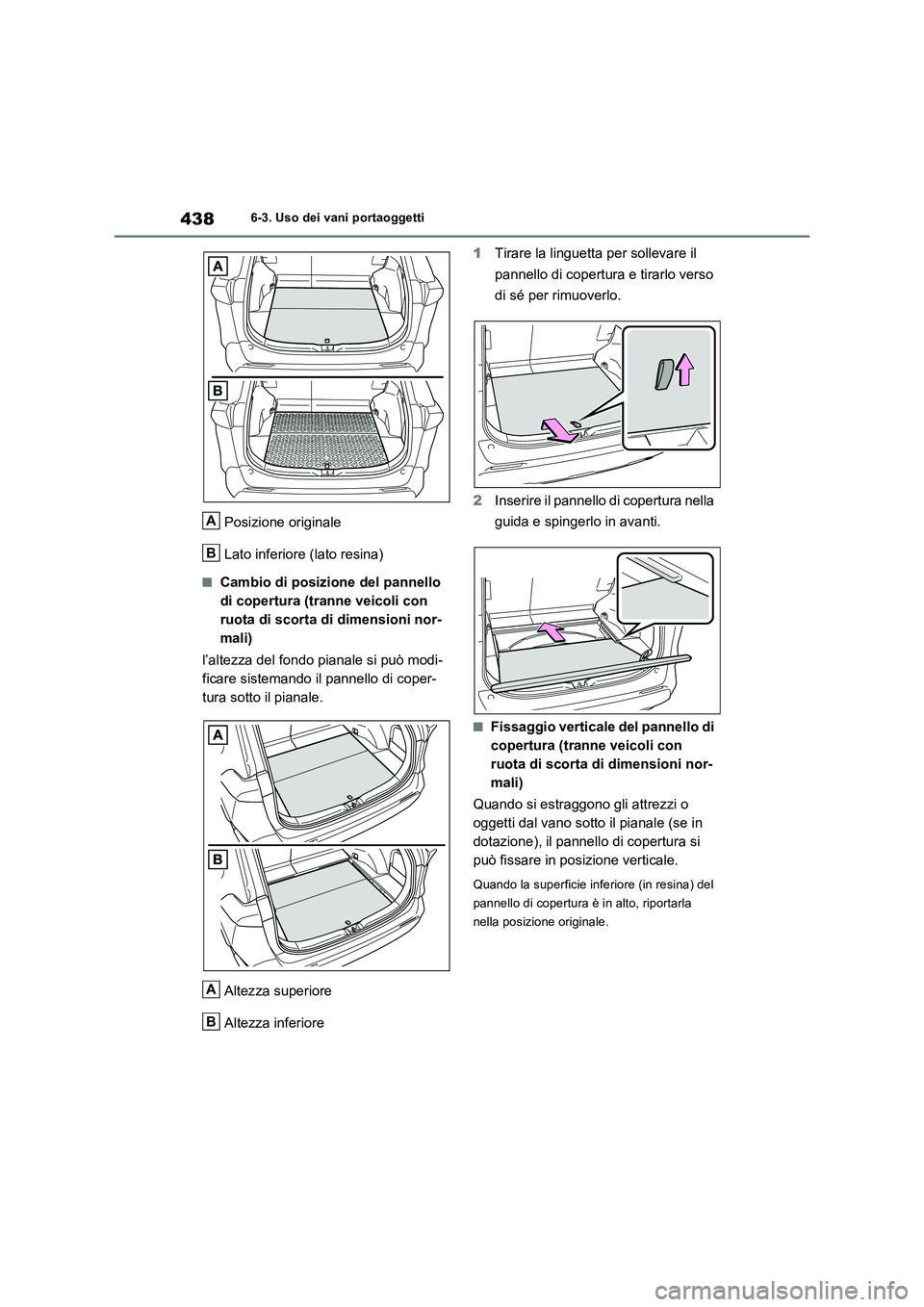 TOYOTA RAV4 2022  Manuale duso (in Italian) 4386-3. Uso dei vani portaoggetti
Posizione originale
Lato inferiore (lato resina)
■Cambio di posizione del pannello 
di copertura (tranne veicoli con 
ruota di scorta di dimensioni nor-
mali)
l’a
