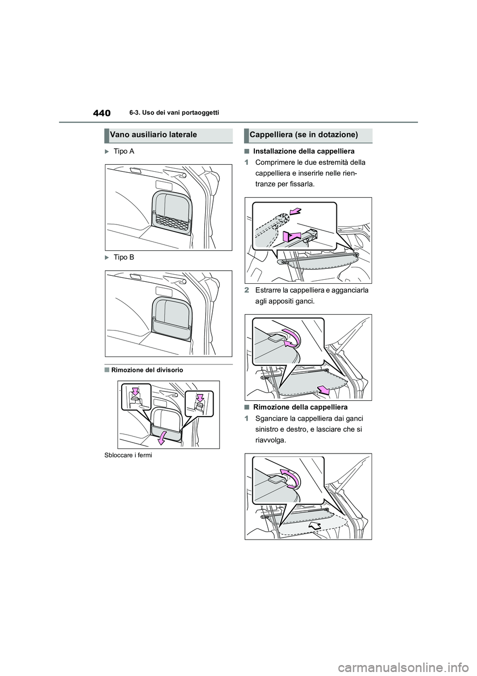 TOYOTA RAV4 2022  Manuale duso (in Italian) 4406-3. Uso dei vani portaoggetti
Tipo A
Tipo B
■Rimozione del divisorio
Sbloccare i fermi
■Installazione della cappelliera
1Comprimere le due estremità della 
cappelliera e inserirle nelle
