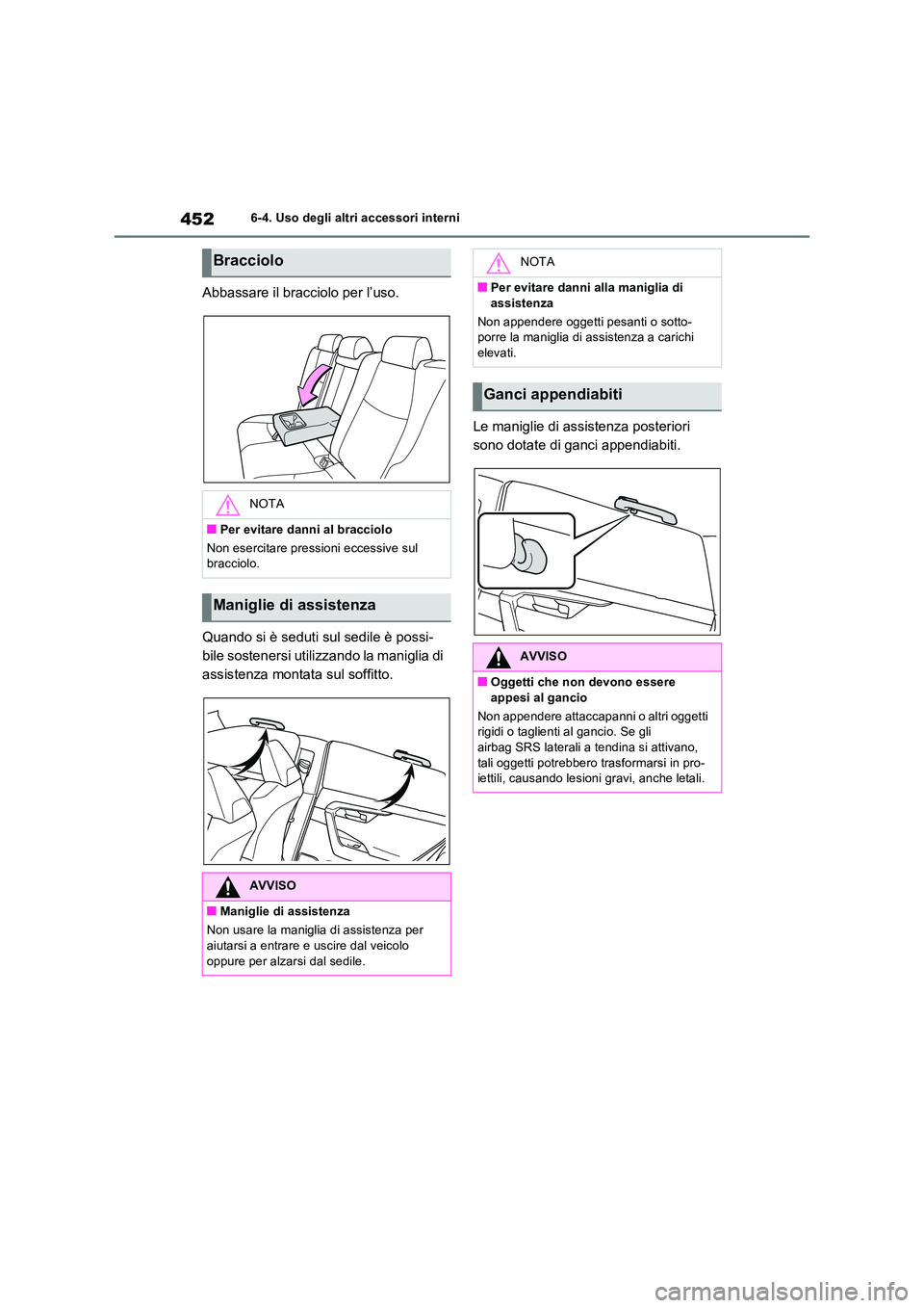 TOYOTA RAV4 2022  Manuale duso (in Italian) 4526-4. Uso degli altri accessori interni
Abbassare il bracciolo per l’uso. 
Quando si è seduti sul sedile è possi- 
bile sostenersi utilizzando la maniglia di 
assistenza montata sul soffitto. 
L