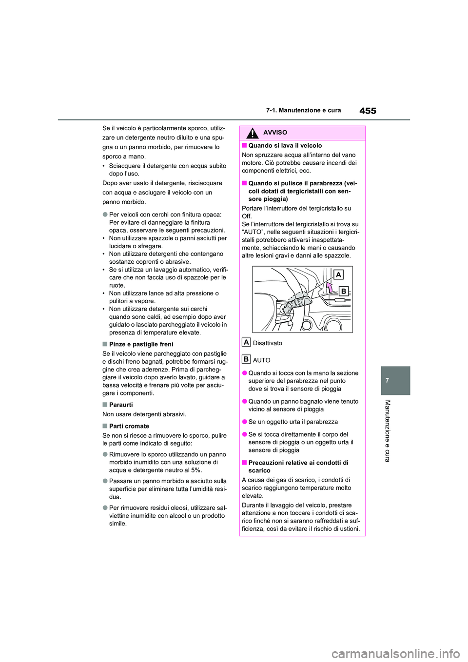 TOYOTA RAV4 2022  Manuale duso (in Italian) 455
7 
7-1. Manutenzione e cura
Manutenzione e cura
Se il veicolo è particolarmente sporco, utiliz- 
zare un detergente neutro diluito e una spu-
gna o un panno morbido, per rimuovere lo 
sporco a ma