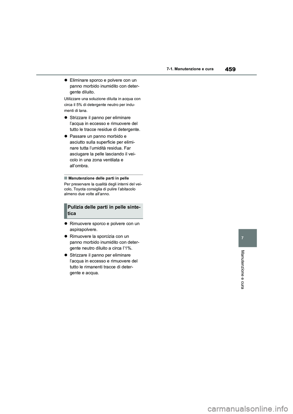 TOYOTA RAV4 2022  Manuale duso (in Italian) 459
7 7-1. Manutenzione e cura
Manutenzione e cura
Eliminare sporco e polvere con un 
panno morbido inumidito con deter-
gente diluito.
Utilizzare una soluzione diluita in acqua con 
circa il 5% di