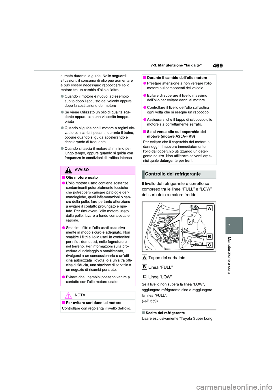 TOYOTA RAV4 2022 Manuale duso (in Italian) 469
7
7-3. Manutenzione “fai da te”
Manutenzione e cura
sumata durante la guida. Nelle seguenti situazioni, il consumo di olio può aumentare e può essere necessario rabboccare l’olio
motor TOYOTA RAV4 2022 Manuale duso (in Italian) 469
7
7-3. Manutenzione “fai da te”
Manutenzione e cura
sumata durante la guida. Nelle seguenti situazioni, il consumo di olio può aumentare e può essere necessario rabboccare l’olio
motor