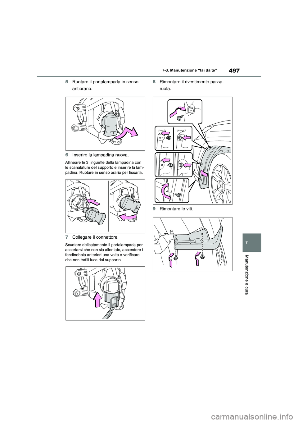 TOYOTA RAV4 2022  Manuale duso (in Italian) 497
7 7-3. Manutenzione “fai da te”
Manutenzione e cura
5Ruotare il portalampada in senso 
antiorario.
6Inserire la lampadina nuova.
Allineare le 3 linguette della lampadina con 
le scanalature de