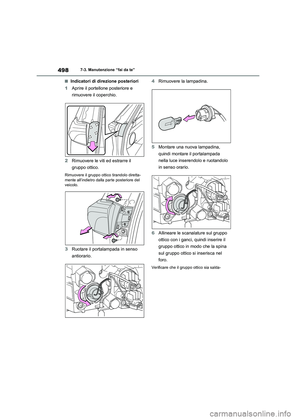TOYOTA RAV4 2022  Manuale duso (in Italian) 4987-3. Manutenzione “fai da te”
■Indicatori di direzione posteriori
1Aprire il portellone posteriore e 
rimuovere il coperchio.
2Rimuovere le viti ed estrarre il 
gruppo ottico.
Rimuovere il gr