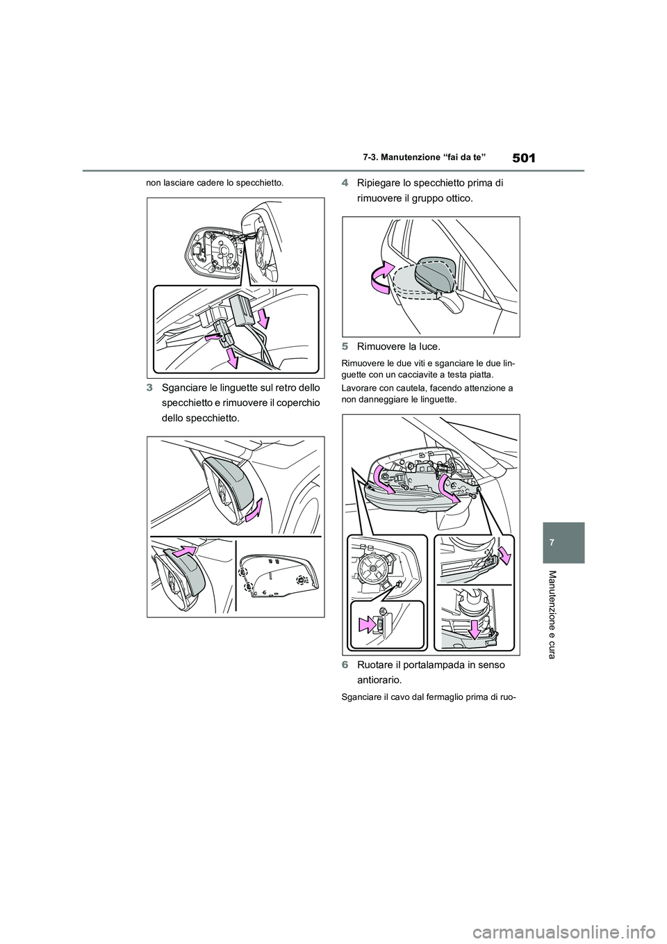 TOYOTA RAV4 2022  Manuale duso (in Italian) 501
7 7-3. Manutenzione “fai da te”
Manutenzione e cura
non lasciare cadere lo specchietto.
3Sganciare le linguette sul retro dello 
specchietto e rimuovere il coperchio 
dello specchietto.4Ripieg