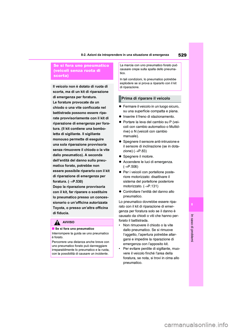 TOYOTA RAV4 2022  Manuale duso (in Italian) 529
8 
8-2. Azioni da intraprendere in una situazione di emergenza
In caso di problemi
 Fermare il veicolo in un luogo sicuro,  
su una superficie compatta e piana. 
 Inserire il freno di stazio