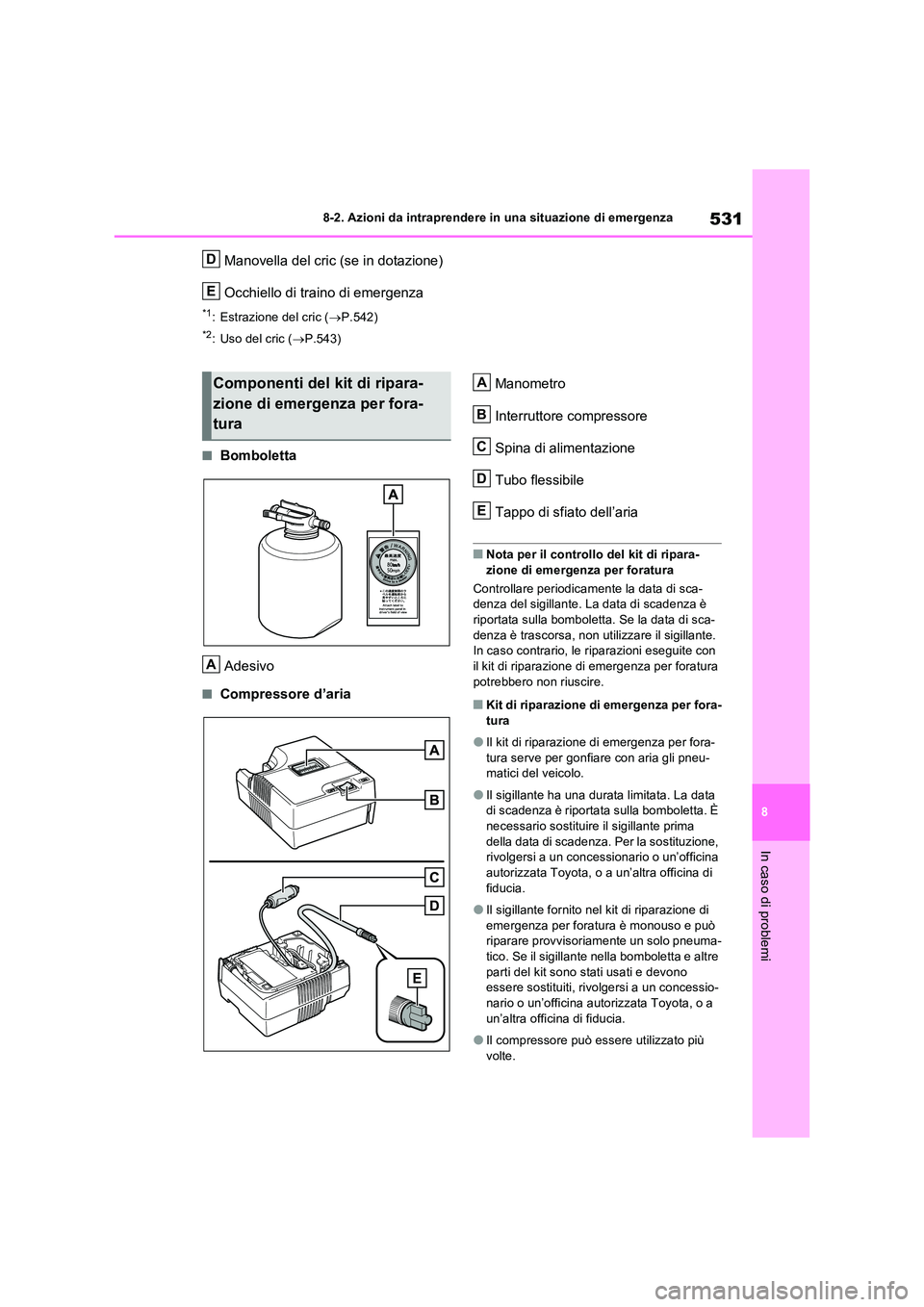 TOYOTA RAV4 2022  Manuale duso (in Italian) 531
8 
8-2. Azioni da intraprendere in una situazione di emergenza
In caso di problemi
Manovella del cric (se in dotazione) 
Occhiello di traino di emergenza
*1: Estrazione del cric ( P.542)
*2: Us