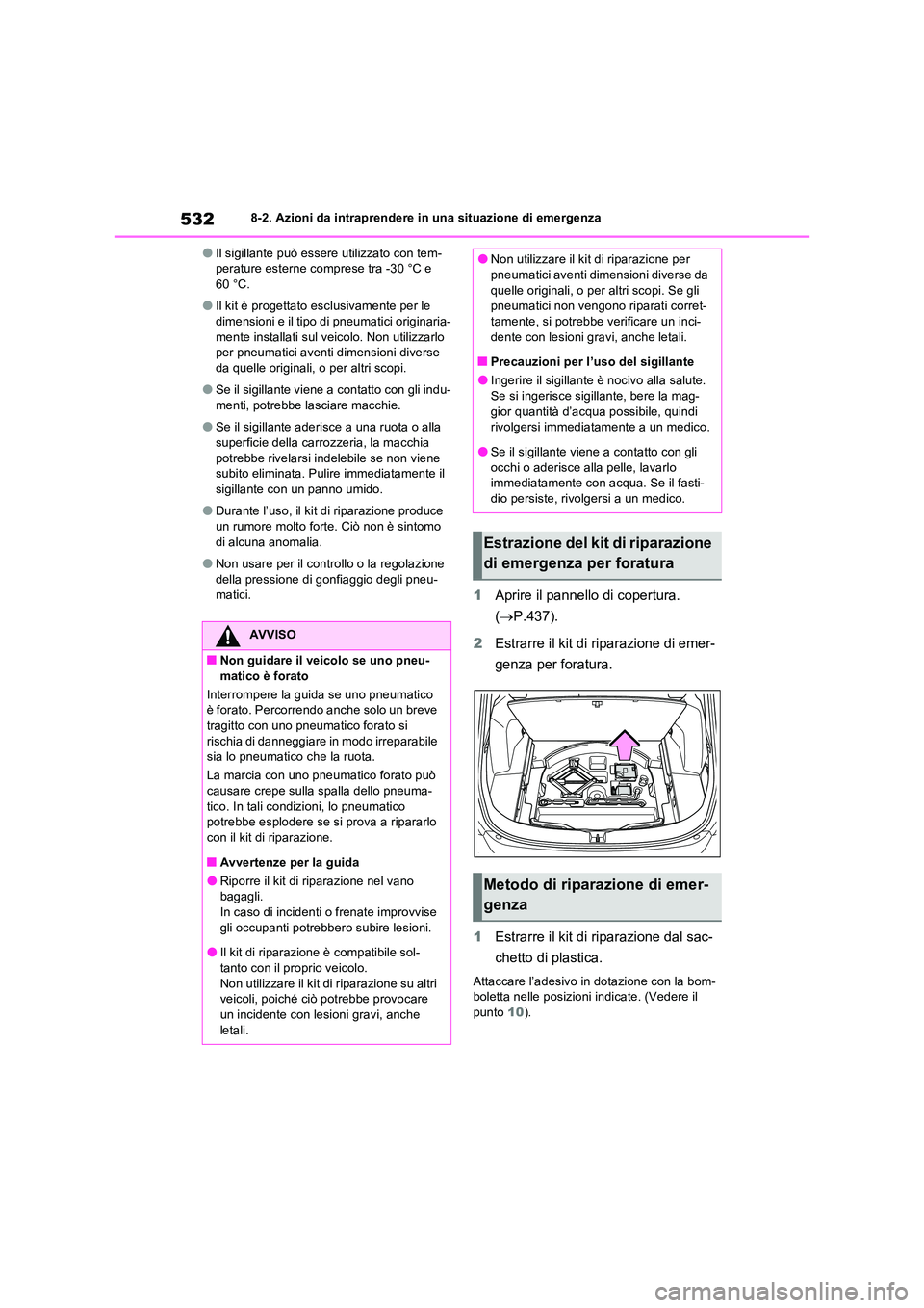 TOYOTA RAV4 2022  Manuale duso (in Italian) 5328-2. Azioni da intraprendere in una situazione di emergenza
●Il sigillante può essere utilizzato con tem- perature esterne comprese tra -30 °C e 60 °C.
●Il kit è progettato esclusivamente p