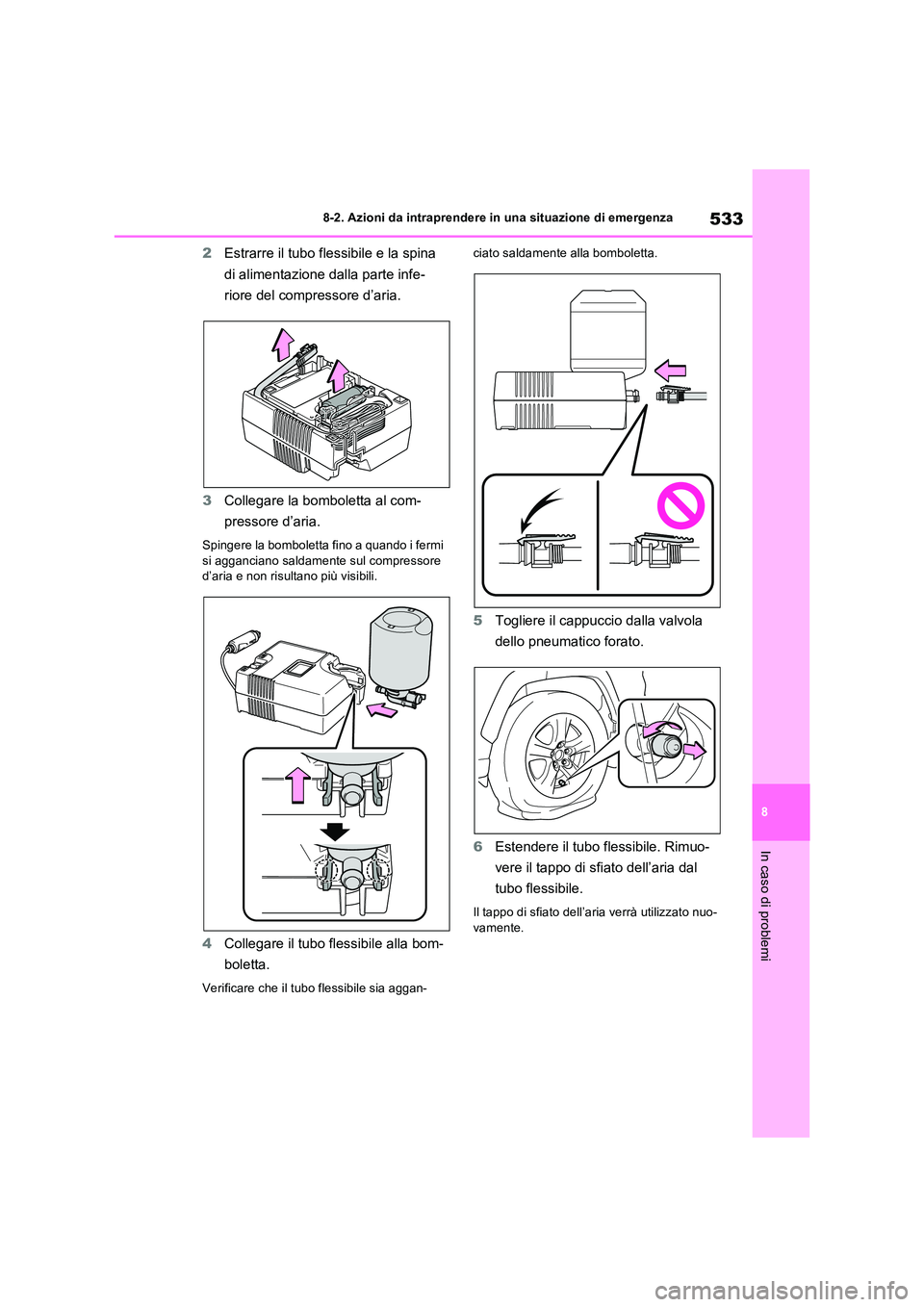 TOYOTA RAV4 2022  Manuale duso (in Italian) 533
8 
8-2. Azioni da intraprendere in una situazione di emergenza
In caso di problemi
2 Estrarre il tubo flessibile e la spina  
di alimentazione dalla parte infe- 
riore del compressore d’aria. 
3