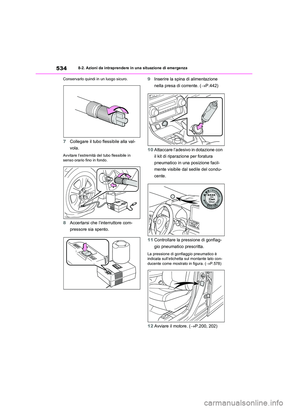 TOYOTA RAV4 2022  Manuale duso (in Italian) 5348-2. Azioni da intraprendere in una situazione di emergenza 
Conservarlo quindi in un luogo sicuro.
7 Collegare il tubo flessibile alla val- 
vola.
Avvitare l’estremità del tubo flessibile in  s