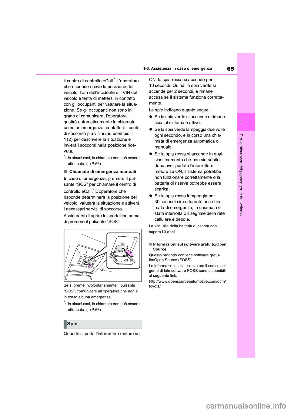 TOYOTA RAV4 2022 Manuale duso (in Italian) 65
1
1-3. Assistenza in caso di emergenza
Per la sicurezza dei passeggeri e del veicolo
il centro di controllo eCall.* L’operatore
che risponde riceve la posizione del
veicolo, l’ora dell’in TOYOTA RAV4 2022 Manuale duso (in Italian) 65
1
1-3. Assistenza in caso di emergenza
Per la sicurezza dei passeggeri e del veicolo
il centro di controllo eCall.* L’operatore
che risponde riceve la posizione del
veicolo, l’ora dell’in