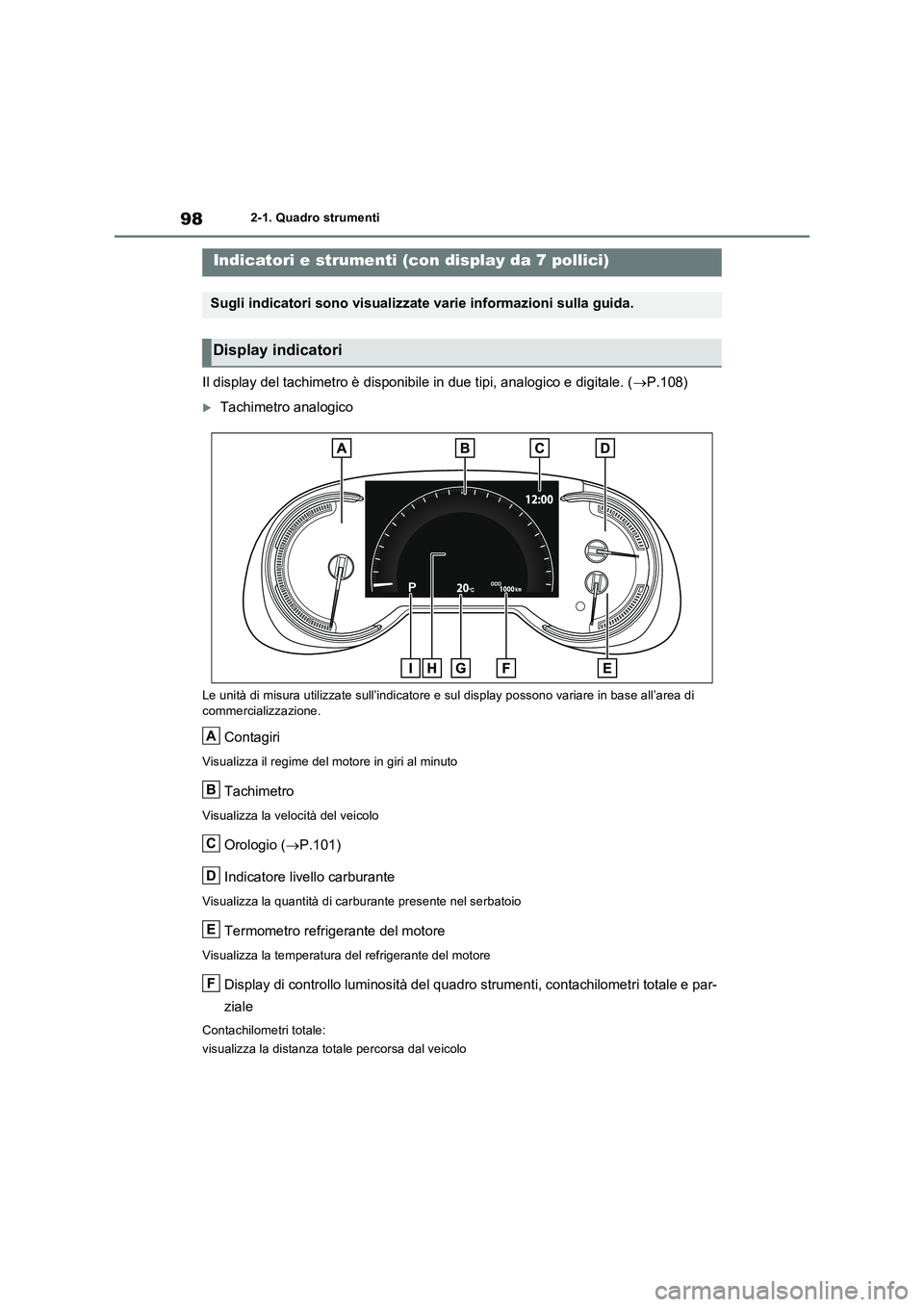 TOYOTA RAV4 2022  Manuale duso (in Italian) 982-1. Quadro strumenti
Il display del tachimetro è disponibile in due tipi, analogico e digitale. (P.108)
Tachimetro analogico
Le unità di misura utilizzate sull’indicatore e sul display po
