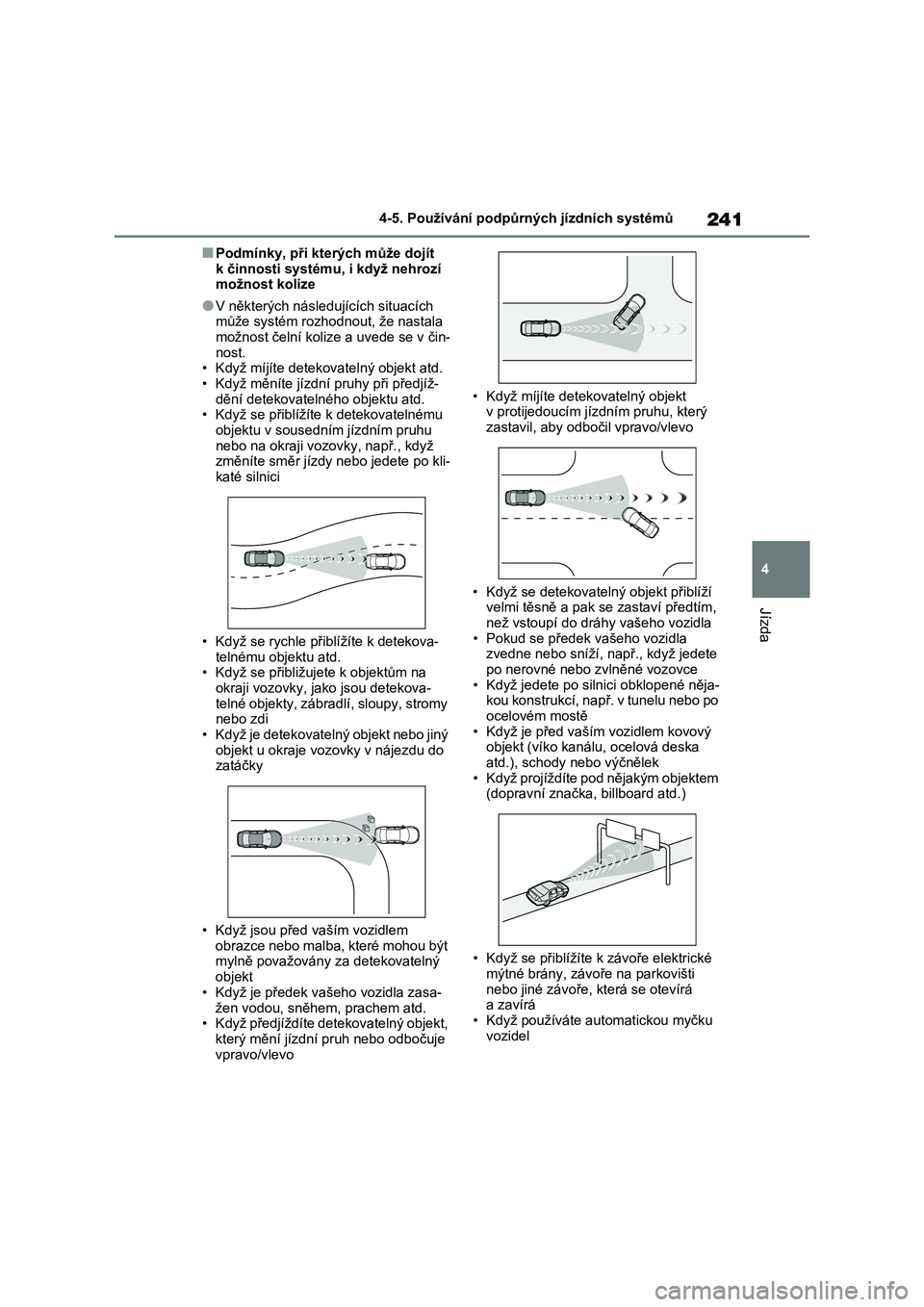TOYOTA RAV4 2022  Návod na použití (in Czech) 241
4 
4-5. Používání podpůrných jízdních systémů
Jízda
■Podmínky, při kterých může dojít  
k činnosti systému, i když nehrozí  možnost kolize
●V některých následujících
