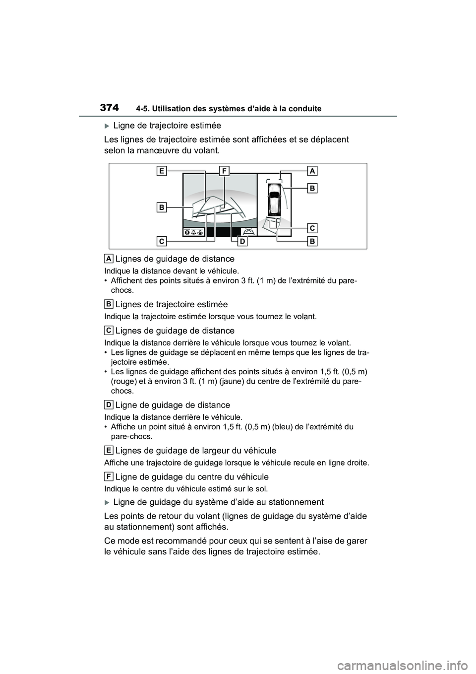 TOYOTA RAV4 2021  Manuel du propriétaire (in French) 3744-5. Utilisation des systèmes d’aide à la conduite
Ligne de trajectoire estimée
Les lignes de trajectoire estimée sont affichées et se déplacent 
selon la manœuvre du volant.
Lignes de 