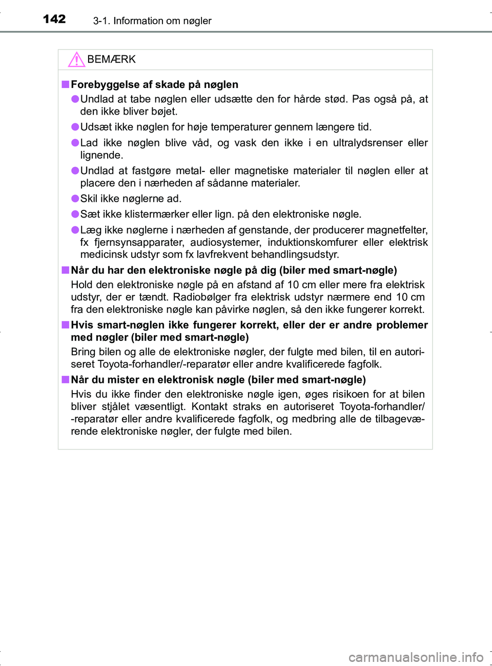 TOYOTA RAV4 2017  Brugsanvisning (in Danish) 1423-1. Information om nøgler
OM42753DK
BEMÆRK
nForebyggelse af skade på nøglen
l Undlad at tabe nøglen eller udsætte den for hårde stød. Pas også på, at
den ikke bliver bøjet.
l Udsæt ikk