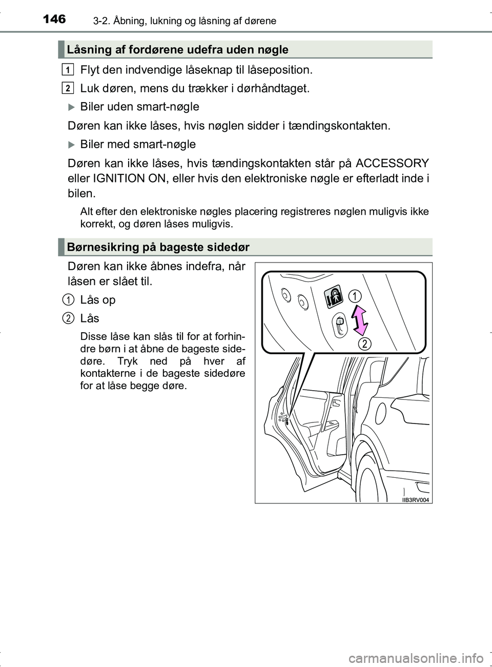 TOYOTA RAV4 2017  Brugsanvisning (in Danish) 1463-2. Åbning, lukning og låsning af dørene
OM42753DK
Flyt den indvendige låseknap til låseposition.
Luk døren, mens du trækker i dørhåndtaget.
Biler uden smart-nøgle
Døren kan ikke lå