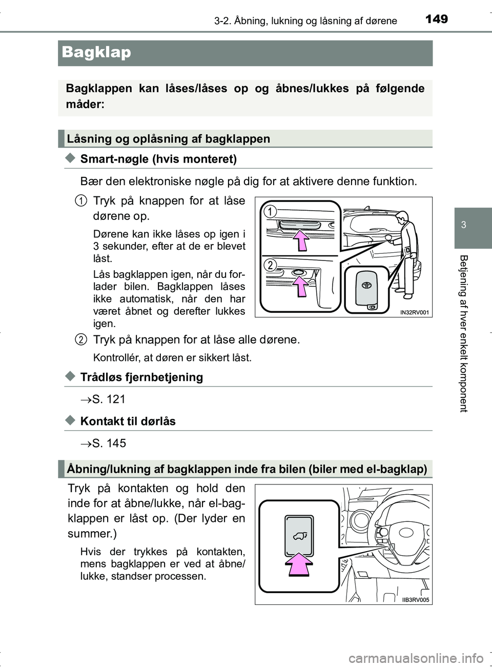 TOYOTA RAV4 2017  Brugsanvisning (in Danish) 149
3
3-2. Åbning, lukning og låsning af dørene
Betjening af hver enkelt komponent
OM42753DK
Bagklap
uSmart-nøgle (hvis monteret)
Bær den elektroniske nøgle på dig for at aktivere denne funktio