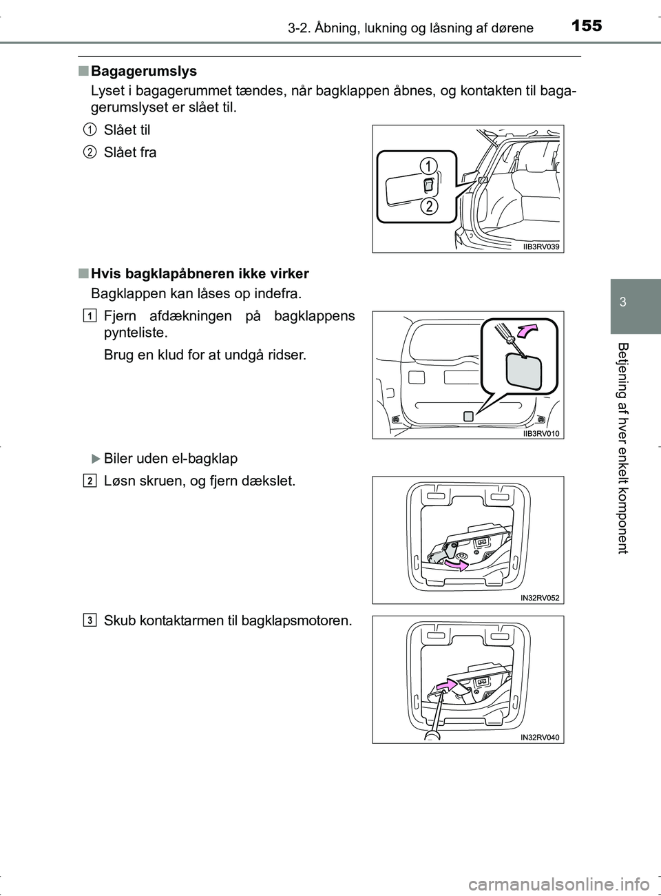 TOYOTA RAV4 2017  Brugsanvisning (in Danish) 1553-2. Åbning, lukning og låsning af dørene
3
Betjening af hver enkelt komponent
OM42753DK
nBagagerumslys
Lyset i bagagerummet tændes, når bagklappen åbnes, og kontakten til baga-
gerumslyset e