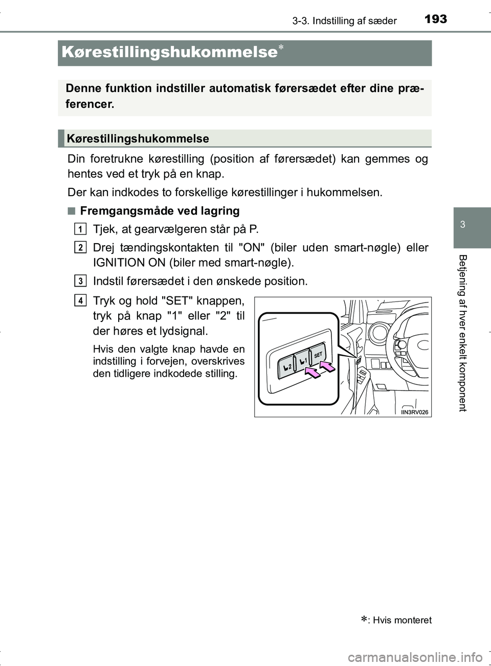TOYOTA RAV4 2017  Brugsanvisning (in Danish) 193
3
3-3. Indstilling af sæder
Betjening af hver enkelt komponent
OM42753DK
Kørestillingshukommelse
Din foretrukne kørestilling (position af førersædet) kan gemmes og
hentes ved et tryk på e
