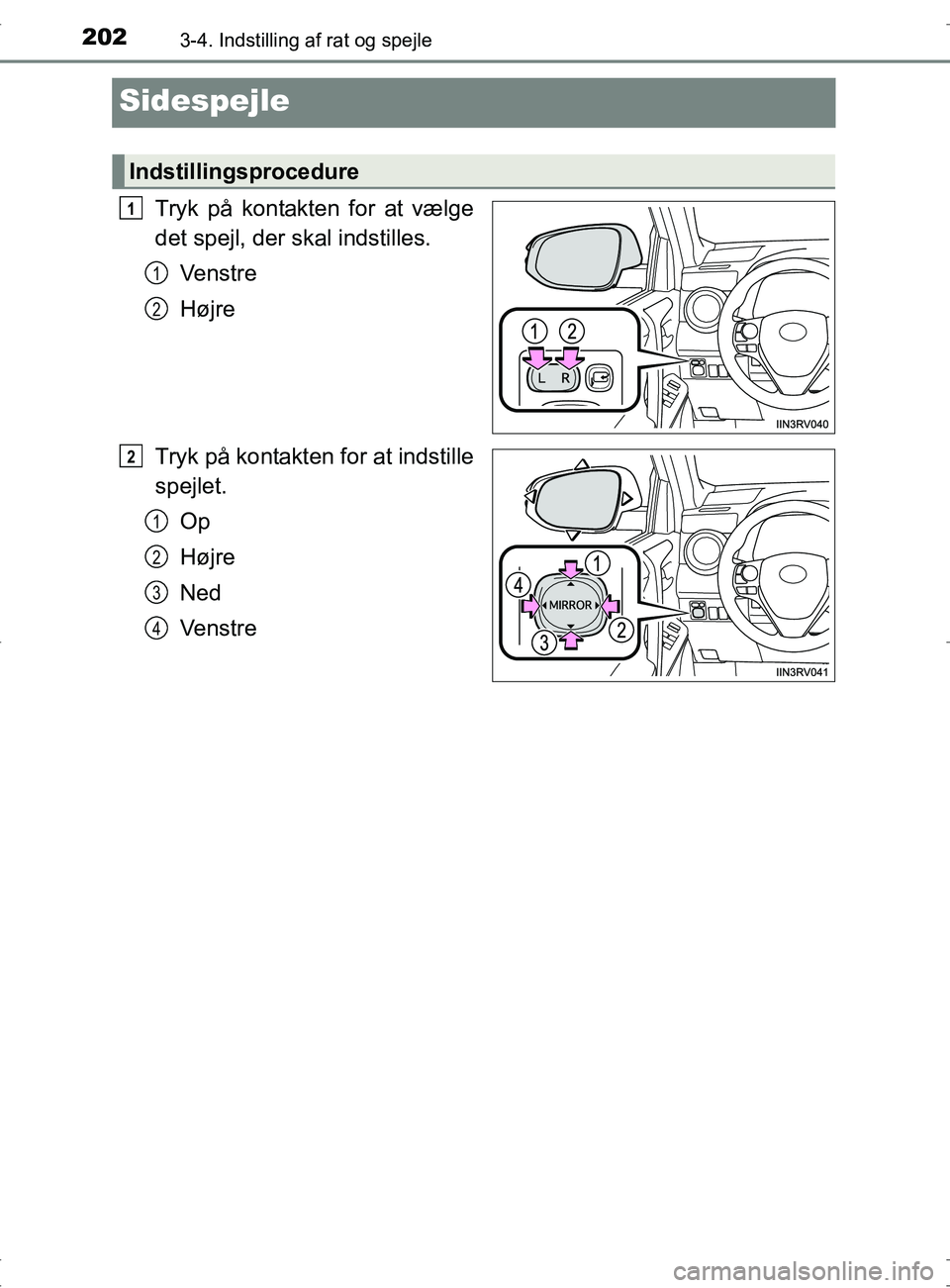 TOYOTA RAV4 2017  Brugsanvisning (in Danish) 2023-4. Indstilling af rat og spejle
OM42753DK
Sidespejle
Tryk på kontakten for at vælge
det spejl, der skal indstilles.Ve n s t r e
Højre
Tryk på kontakten  for at indstille
spejlet.
Op
Højre
Ne