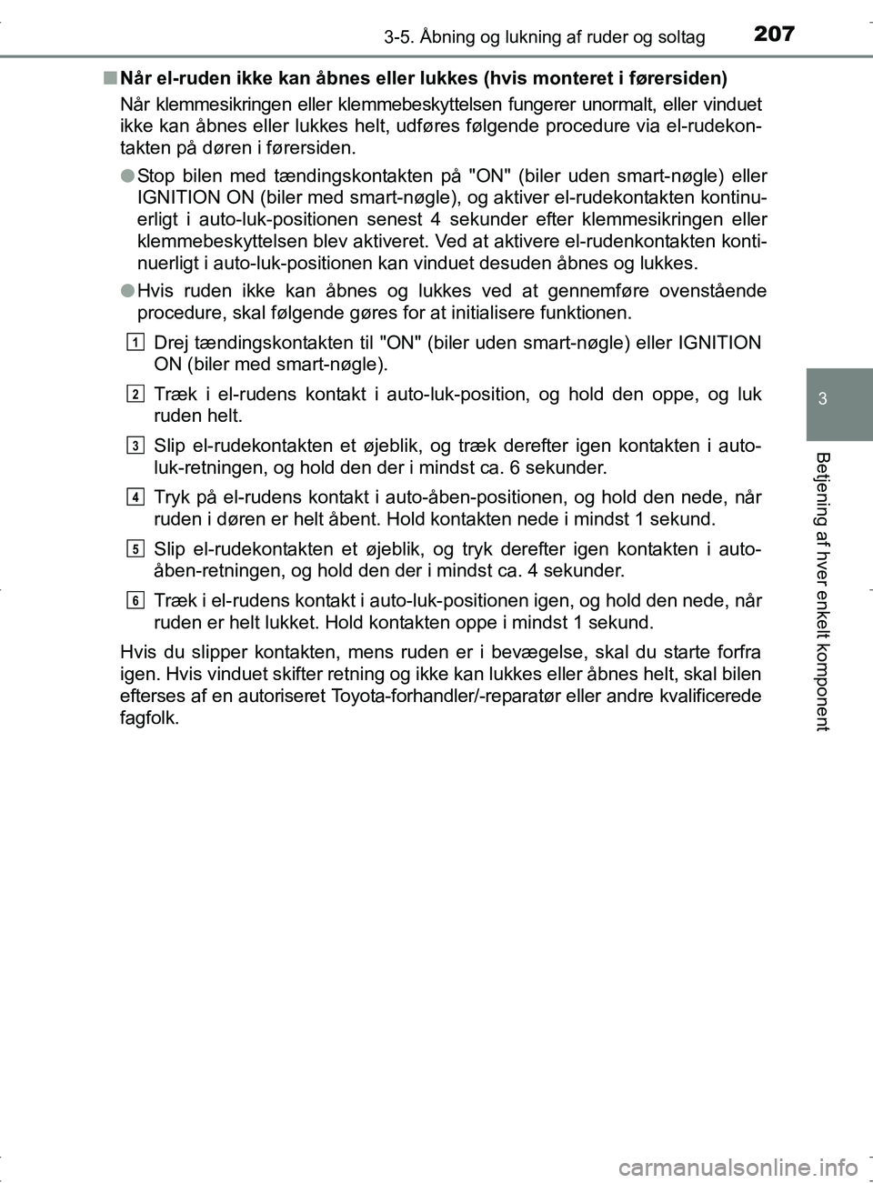 TOYOTA RAV4 2017  Brugsanvisning (in Danish) 2073-5. Åbning og lukning af ruder og soltag
3
Betjening af hver enkelt komponent
OM42753DKn
Når el-ruden ikke kan åbnes eller lukkes (hvis monteret i førersiden)
Når klemmesikringen eller klemme