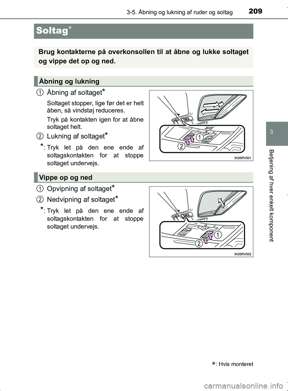 TOYOTA RAV4 2017  Brugsanvisning (in Danish) 209
3
3-5. Åbning og lukning af ruder og soltag
Betjening af hver enkelt komponent
OM42753DK
Soltag
Åbning af soltaget*
Soltaget stopper, lige før det er helt
åben, så vindstøj reduceres.
Try
