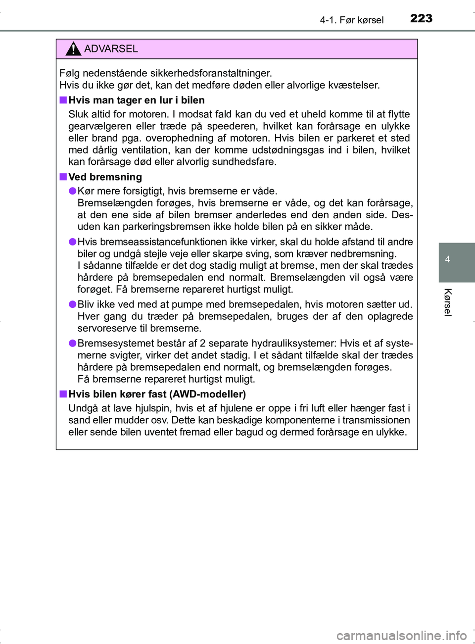 TOYOTA RAV4 2017  Brugsanvisning (in Danish) 2234-1. Før kørsel
4
Kørsel
OM42753DK
ADVARSEL
Følg nedenstående sikkerhedsforanstaltninger. 
Hvis du ikke gør det, kan det medføre døden eller alvorlige kvæstelser.
nHvis man tager en lur i 