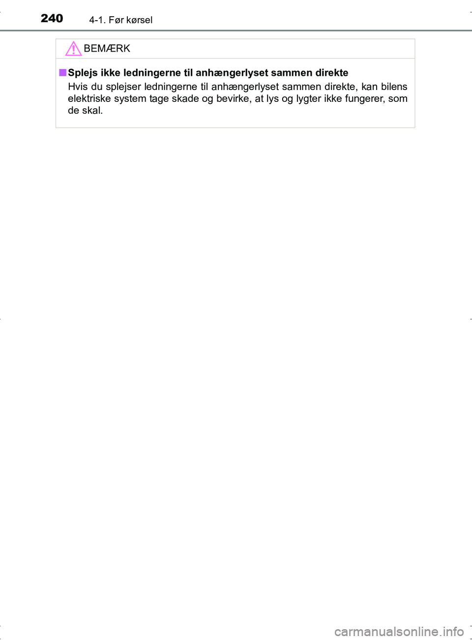 TOYOTA RAV4 2017  Brugsanvisning (in Danish) 2404-1. Før kørsel
OM42753DK
BEMÆRK
nSplejs ikke ledningerne til anhængerlyset sammen direkte
Hvis du splejser ledningerne til anhængerlyset sammen direkte, kan bilens
elektriske system tage skad
