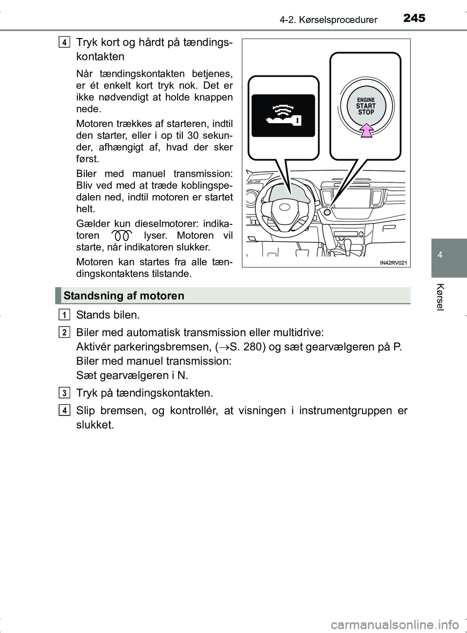 TOYOTA RAV4 2017  Brugsanvisning (in Danish) 2454-2. Kørselsprocedurer
4
Kørsel
OM42753DK
Tryk kort og hårdt på tændings-
kontakten
Når tændingskontakten betjenes,
er ét enkelt kort tryk nok. Det er
ikke nødvendigt at holde knappen
nede