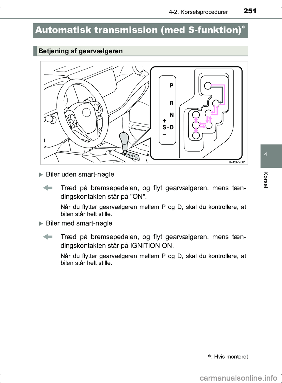 TOYOTA RAV4 2017  Brugsanvisning (in Danish) 251
4
4-2. Kørselsprocedurer
Kørsel
OM42753DK
Automatisk transmission (med S-funktion)
Biler uden smart-nøgle
Træd på bremsepedalen, og flyt gearvælgeren, mens tæn-
dingskontakten står p