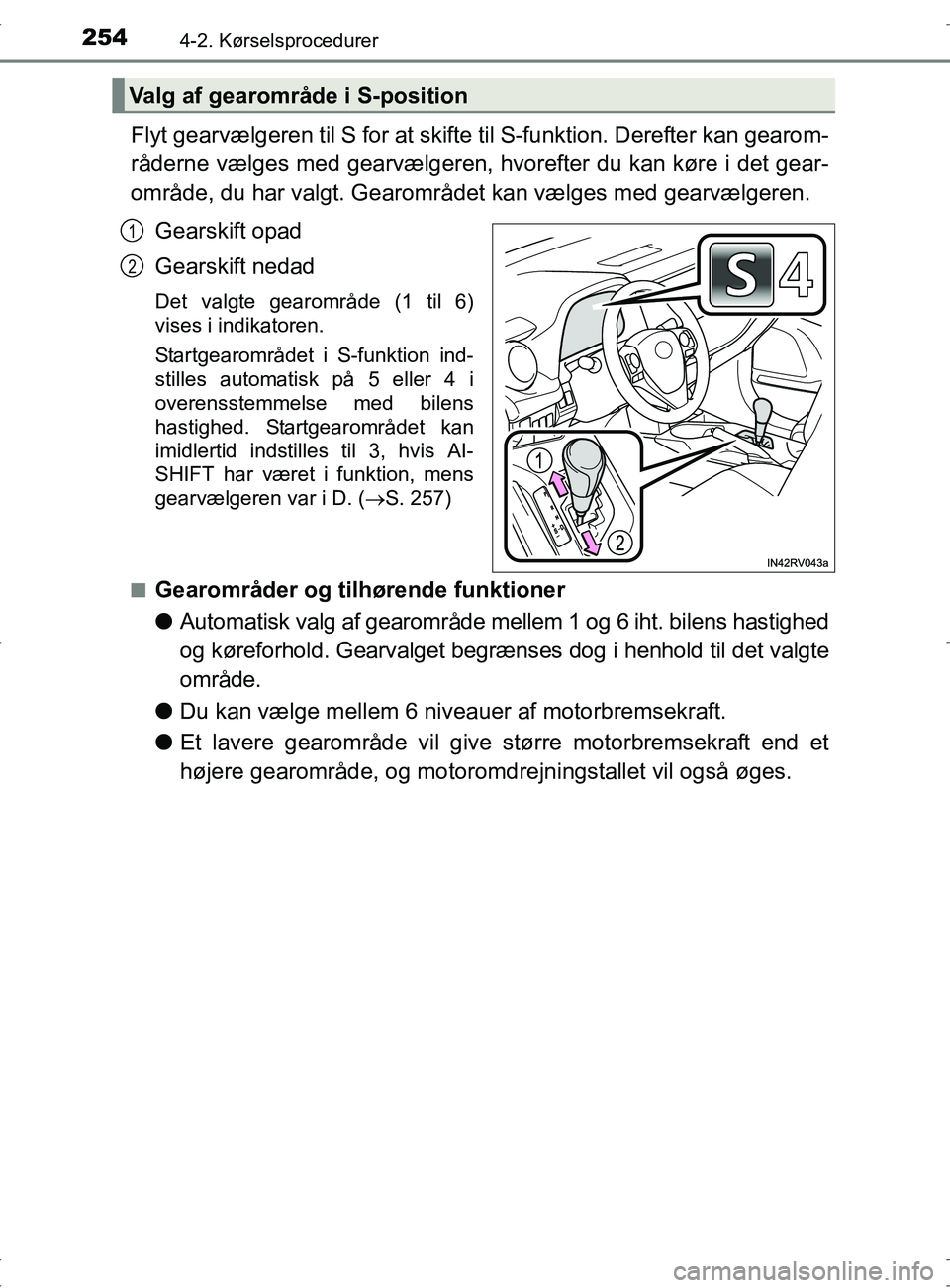 TOYOTA RAV4 2017  Brugsanvisning (in Danish) 2544-2. Kørselsprocedurer
OM42753DK
Flyt gearvælgeren til S for at skifte til S-funktion. Derefter kan gearom-
råderne vælges med gearvælgeren, hvorefter du kan køre i det gear-
område, du har 