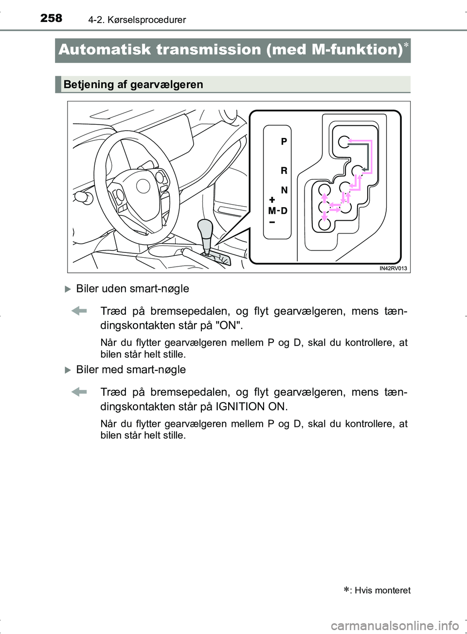 TOYOTA RAV4 2017  Brugsanvisning (in Danish) 2584-2. Kørselsprocedurer
OM42753DK
Automatisk transmission (med M-funktion)
Biler uden smart-nøgle
Træd på bremsepedalen, og flyt gearvælgeren, mens tæn-
dingskontakten står på "ON".
N