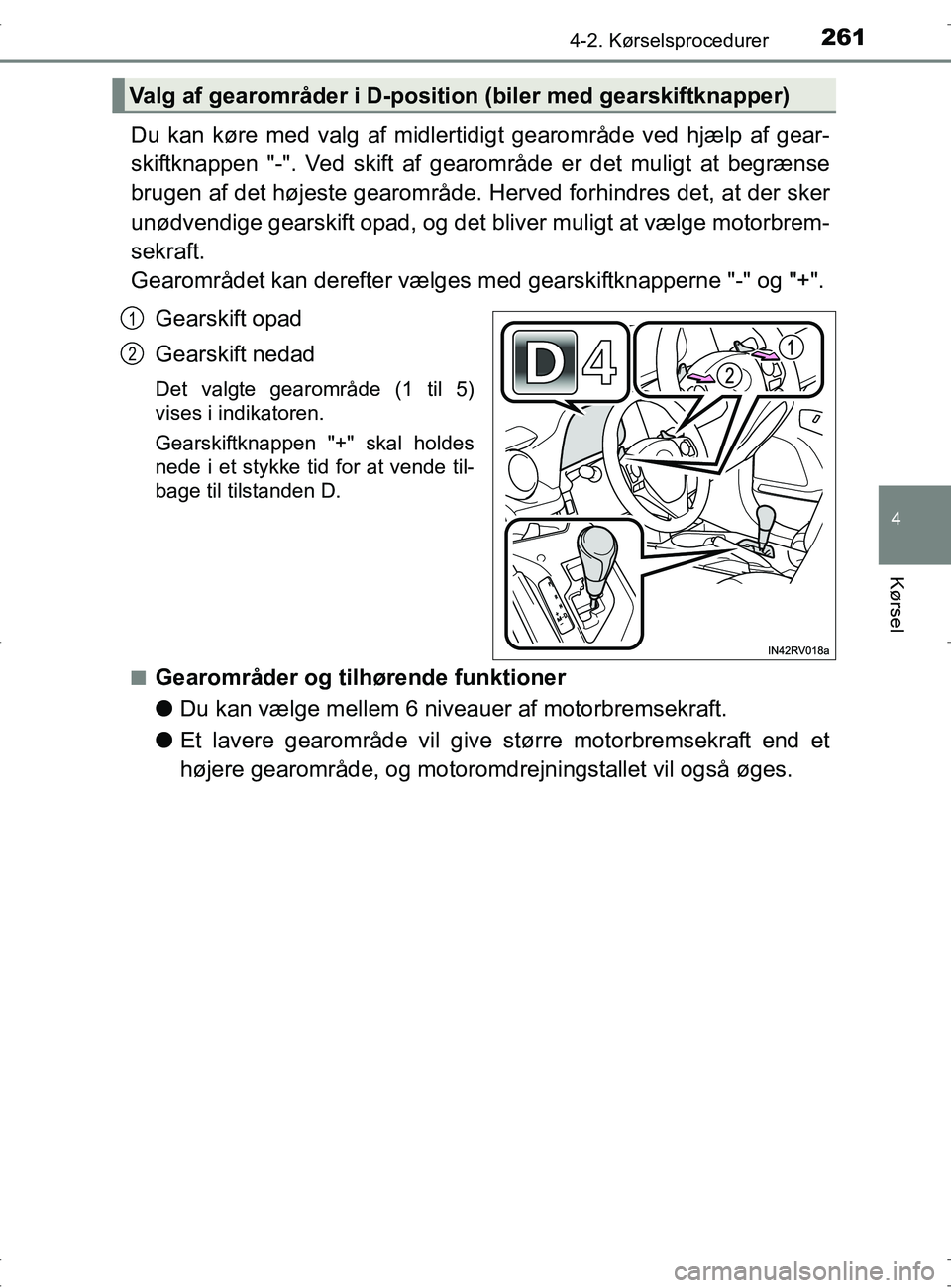 TOYOTA RAV4 2017  Brugsanvisning (in Danish) 2614-2. Kørselsprocedurer
4
Kørsel
OM42753DK
Du kan køre med valg af midlertidigt gearområde ved hjælp af gear-
skiftknappen "-". Ved skift af gearom råde er det muligt at begrænse
brugen af de