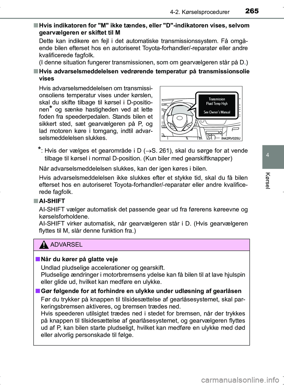 TOYOTA RAV4 2017  Brugsanvisning (in Danish) 2654-2. Kørselsprocedurer
4
Kørsel
OM42753DKn
Hvis indikatoren for "M" ikke tændes, eller "D"-indikatoren vises, selvom
gearvælgeren er skiftet til M
Dette kan indikere en fejl i det automatiske t