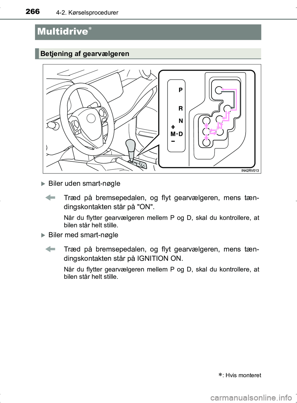 TOYOTA RAV4 2017  Brugsanvisning (in Danish) 2664-2. Kørselsprocedurer
OM42753DK
Multidrive
Biler uden smart-nøgleTræd på bremsepedalen, og flyt gearvælgeren, mens tæn-
dingskontakten står på "ON".
Når du flytter gearvælgeren mel