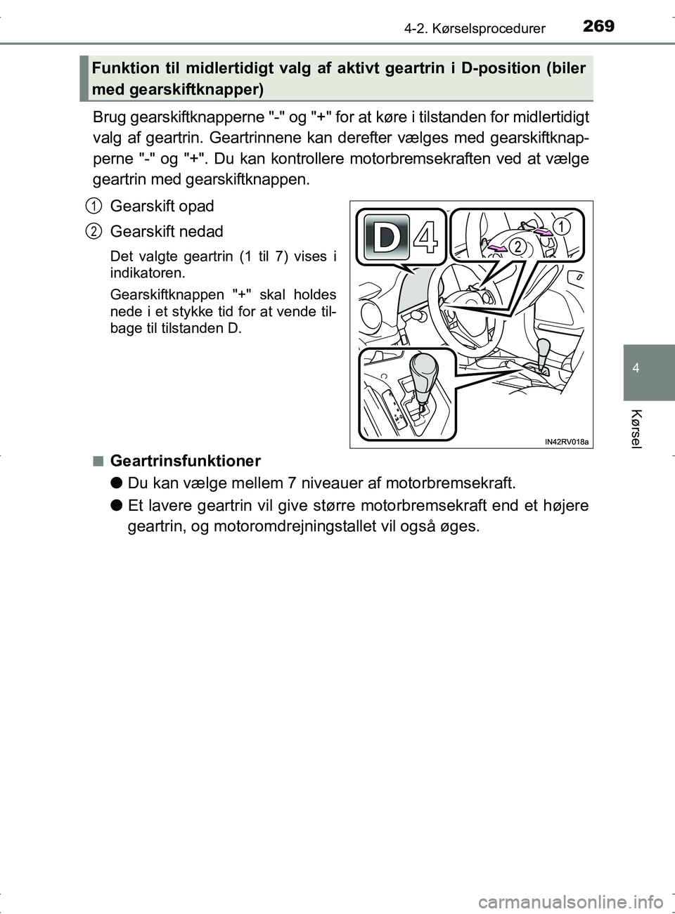 TOYOTA RAV4 2017  Brugsanvisning (in Danish) 2694-2. Kørselsprocedurer
4
Kørsel
OM42753DK
Brug gearskiftknapperne "-" og "+" for at køre i tilstanden for midlertidigt
valg af geartrin. Geartrinnene kan derefter vælges med gearskiftknap-
pern