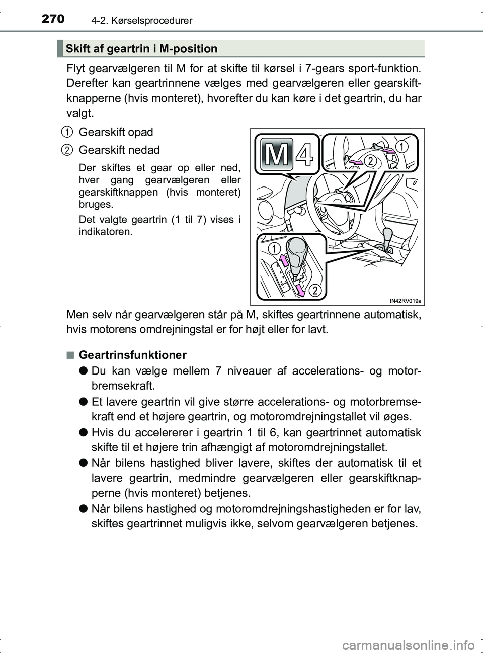 TOYOTA RAV4 2017  Brugsanvisning (in Danish) 2704-2. Kørselsprocedurer
OM42753DK
Flyt gearvælgeren til M for at skifte til kørsel i 7-gears sport-funktion.
Derefter kan geartrinnene vælges med gearvælgeren eller gearskift-
knapperne (hvis m
