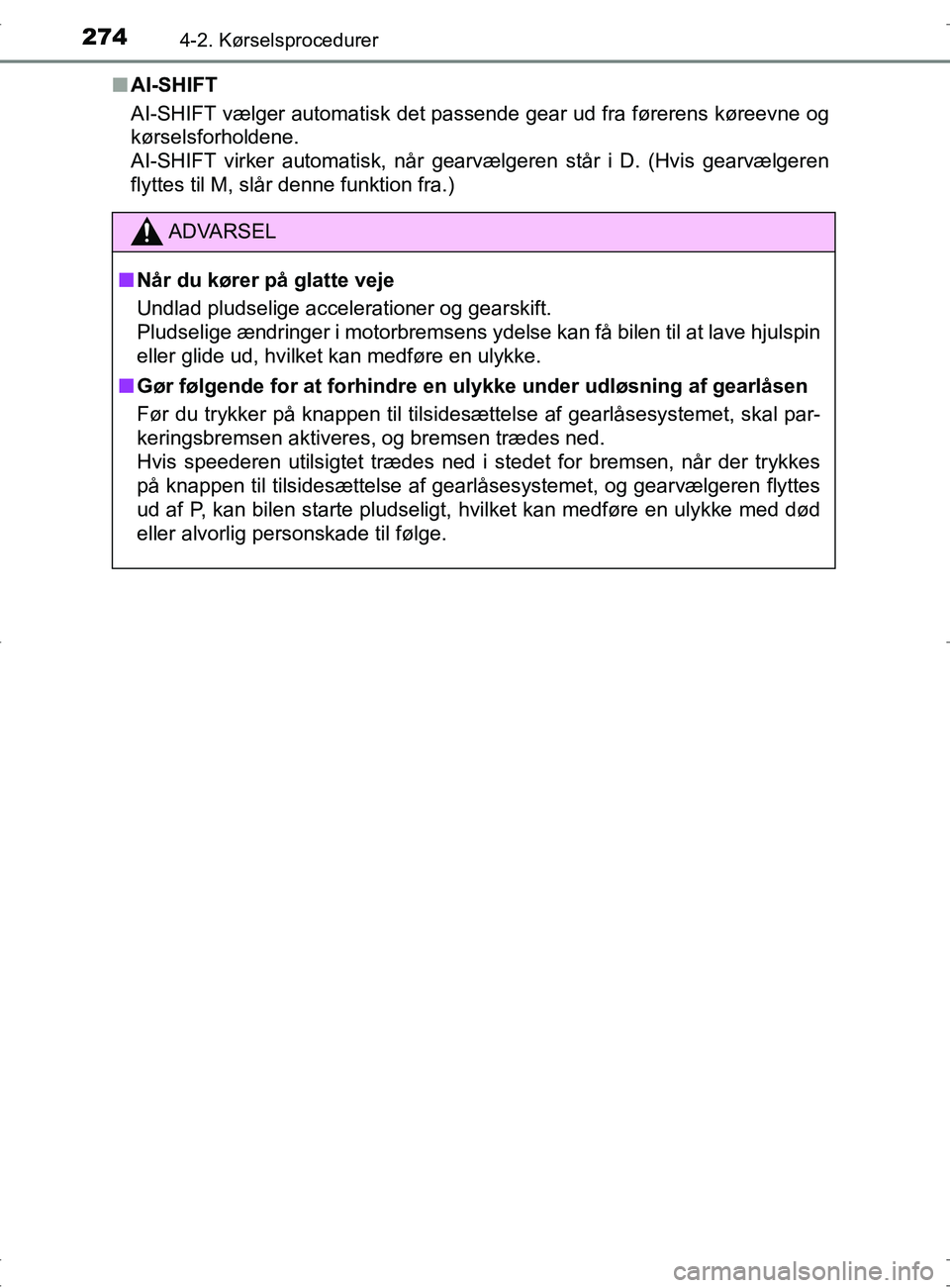 TOYOTA RAV4 2017  Brugsanvisning (in Danish) 2744-2. Kørselsprocedurer
OM42753DKn
AI-SHIFT
AI-SHIFT vælger automatisk det passende gear ud fra førerens køreevne og
kørselsforholdene.
AI-SHIFT virker automatisk, når gear vælgeren står i D