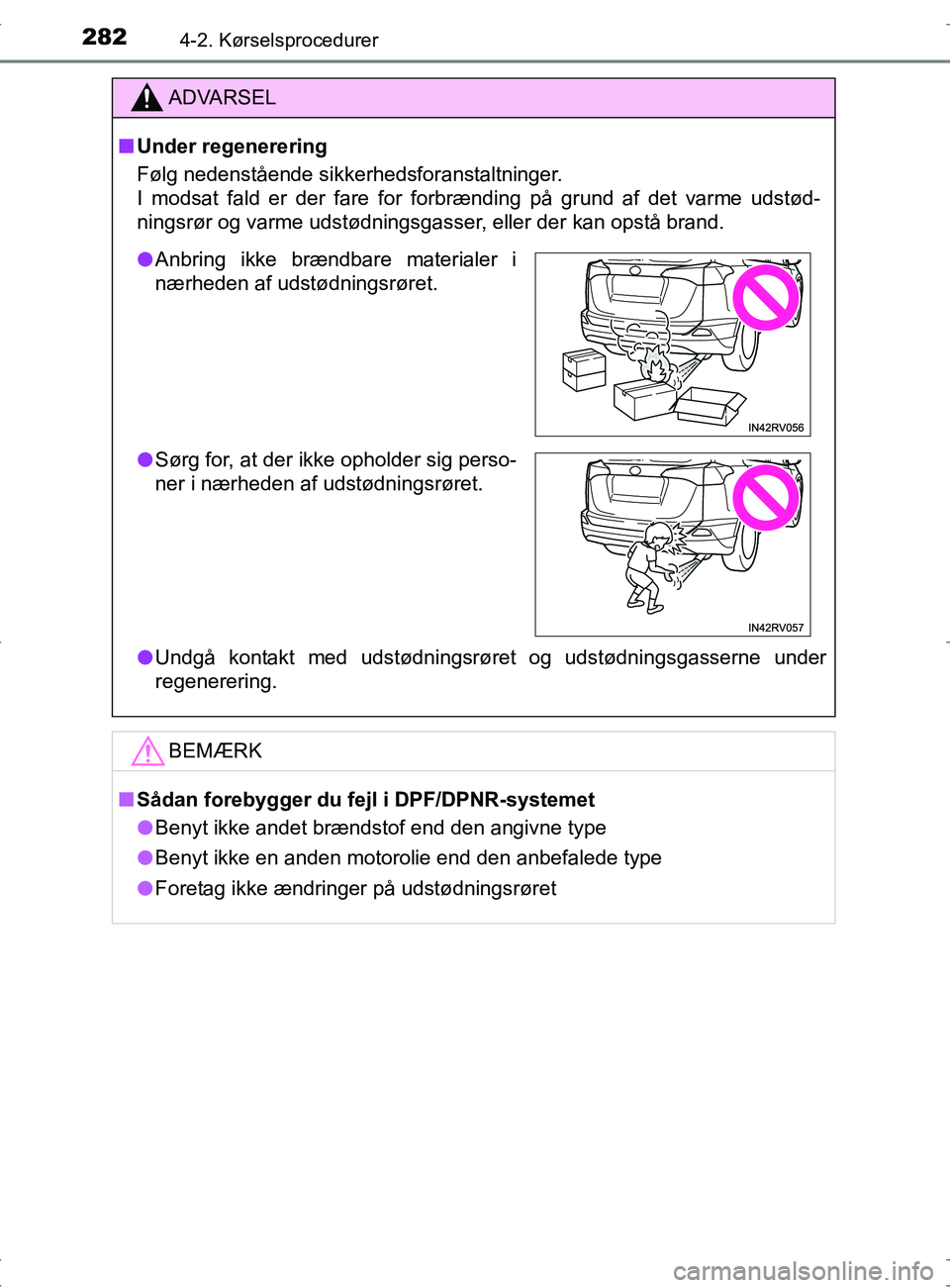 TOYOTA RAV4 2017  Brugsanvisning (in Danish) 2824-2. Kørselsprocedurer
OM42753DK
ADVARSEL
nUnder regenerering
Følg nedenstående sikkerhedsforanstaltninger. 
I modsat fald er der fare for forbrænding på grund af det varme udstød-
ningsrør 