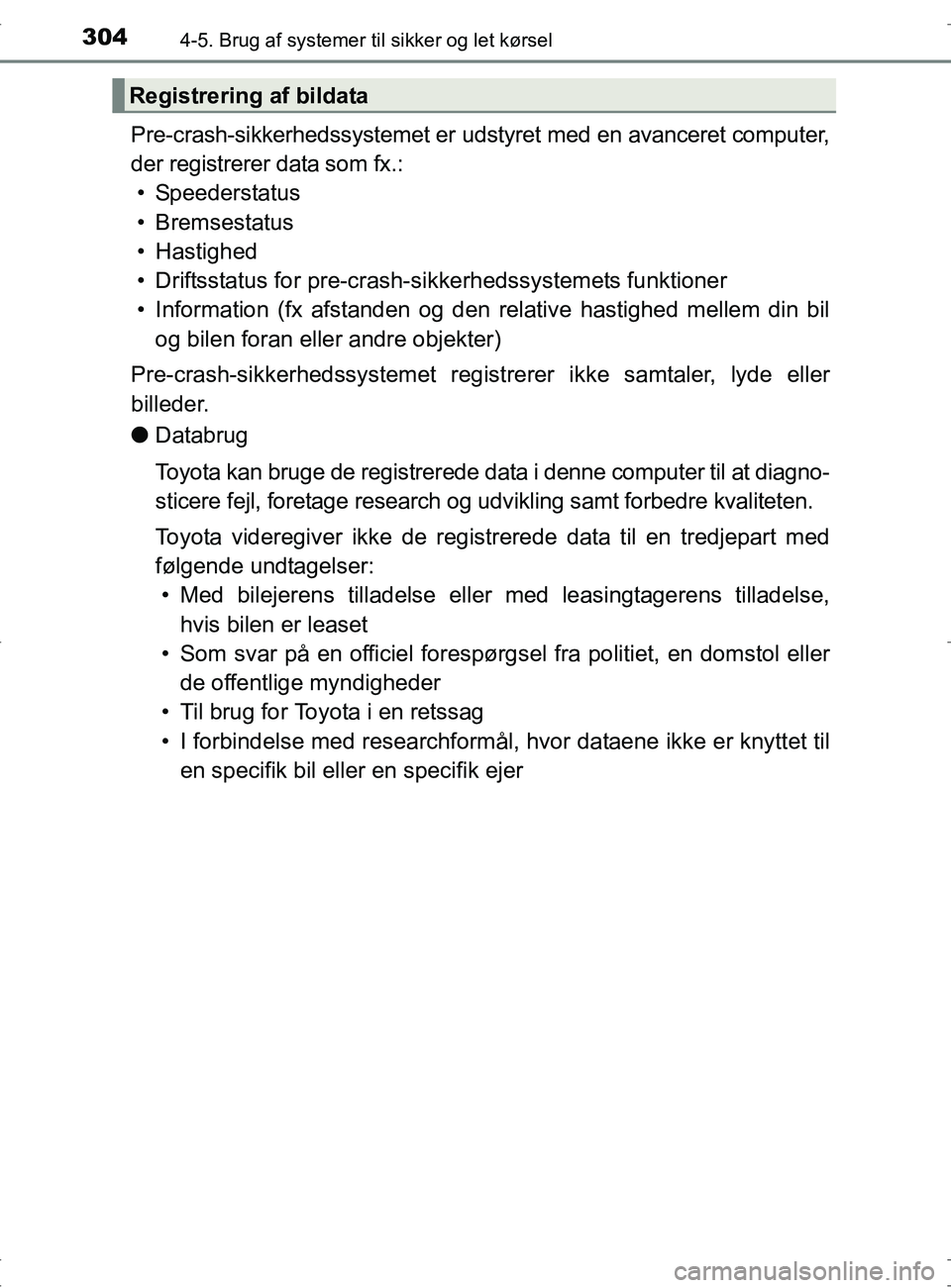 TOYOTA RAV4 2017  Brugsanvisning (in Danish) 3044-5. Brug af systemer til sikker og let kørsel
OM42753DK
Pre-crash-sikkerhedssystemet er udstyret med en avanceret computer,
der registrerer data som fx.:
• Speederstatus
•Bremsestatus
• Has