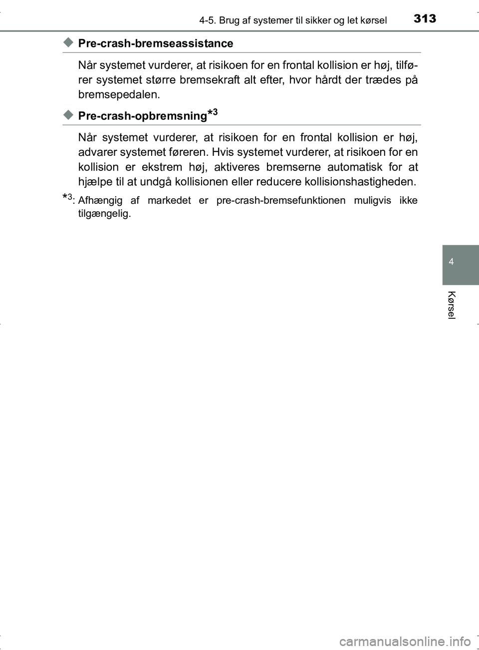 TOYOTA RAV4 2017  Brugsanvisning (in Danish) 3134-5. Brug af systemer til sikker og let kørsel
4
Kørsel
OM42753DK
uPre-crash-bremseassistance
Når systemet vurderer, at risikoen fo r en frontal kollision er høj, tilfø-
rer systemet større b