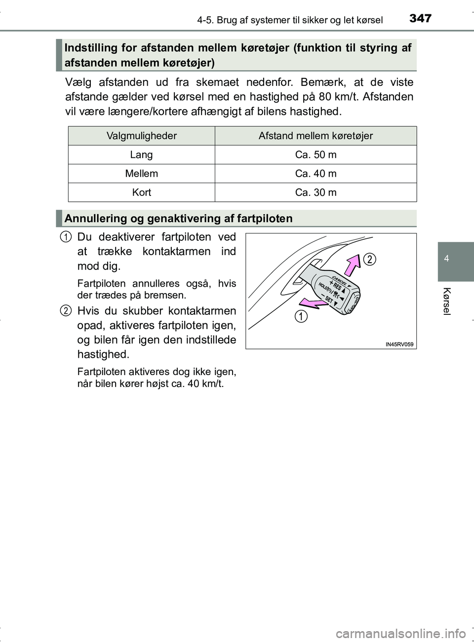 TOYOTA RAV4 2017  Brugsanvisning (in Danish) 3474-5. Brug af systemer til sikker og let kørsel
4
Kørsel
OM42753DK
Vælg afstanden ud fra skemaet nedenfor. Bemærk, at de viste
afstande gælder ved kørsel med en hastighed på 80 km/t. Afstande
