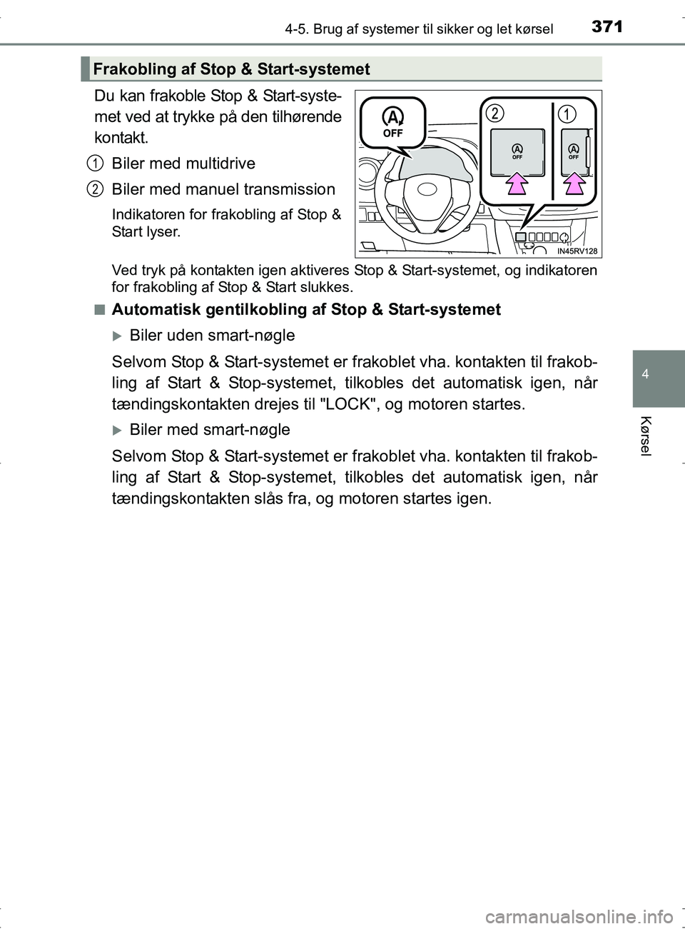 TOYOTA RAV4 2017  Brugsanvisning (in Danish) 3714-5. Brug af systemer til sikker og let kørsel
4
Kørsel
OM42753DK
Du kan frakoble Stop & Start-syste-
met ved at trykke på den tilhørende
kontakt.
Biler med multidrive
Biler med manuel transmis